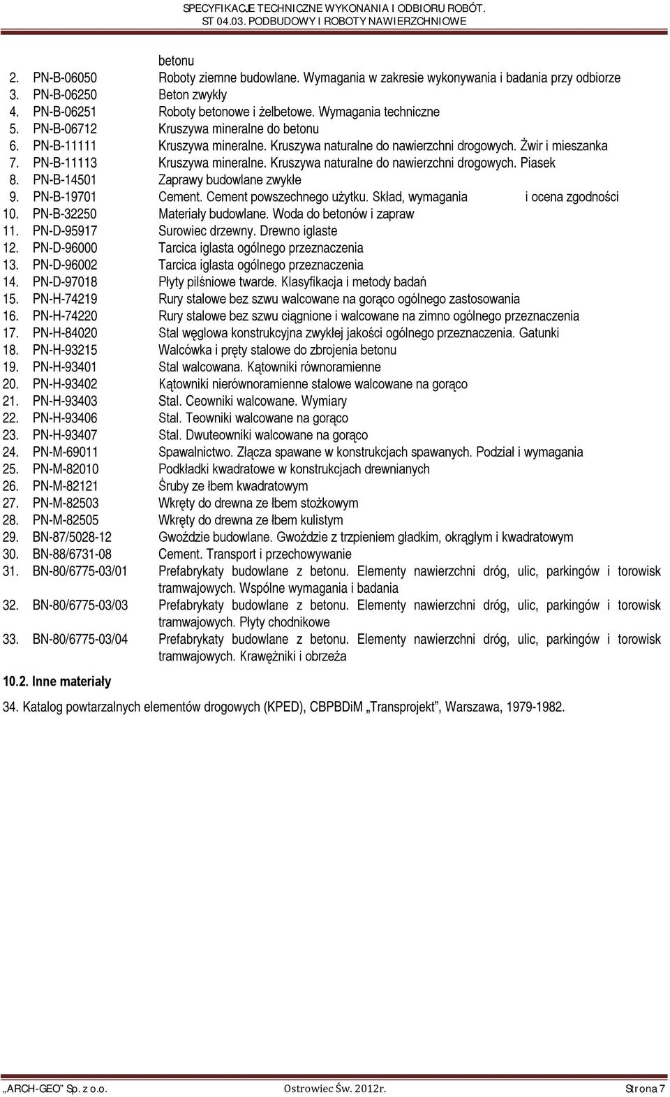 Kruszywa naturalne do nawierzchni drogowych. Piasek 8. PN-B-14501 Zaprawy budowlane zwykłe 9. PN-B-19701 Cement. Cement powszechnego użytku. Skład, wymagania i ocena zgodności 10.