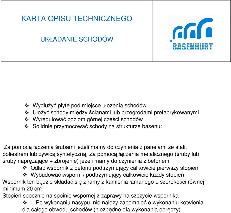 Za pomocą łączenia metalicznego (śruby lub śruby napręŝające + zbrojenie) jeŝeli mamy do czynienia z betonem Odlać wspornik z betonu podtrzymujący całkowicie pierwszy stopień Wybudować wspornik