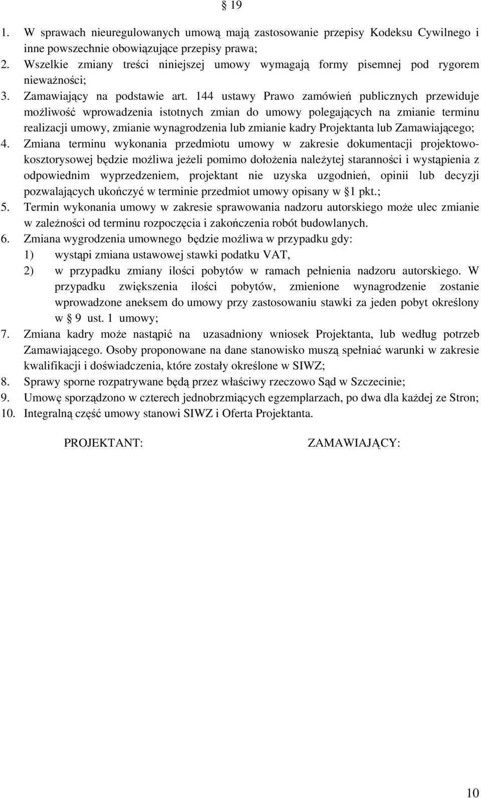 144 ustawy Prawo zamówień publicznych przewiduje możliwość wprowadzenia istotnych zmian do umowy polegających na zmianie terminu realizacji umowy, zmianie wynagrodzenia lub zmianie kadry Projektanta