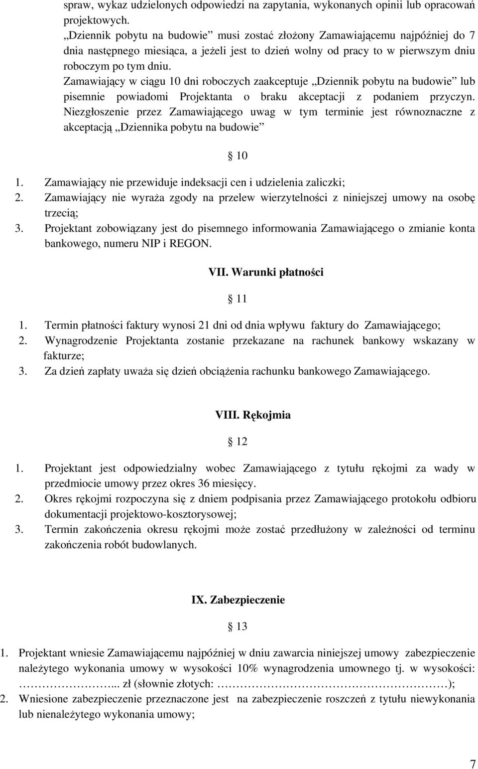 Zamawiający w ciągu 10 dni roboczych zaakceptuje Dziennik pobytu na budowie lub pisemnie powiadomi Projektanta o braku akceptacji z podaniem przyczyn.