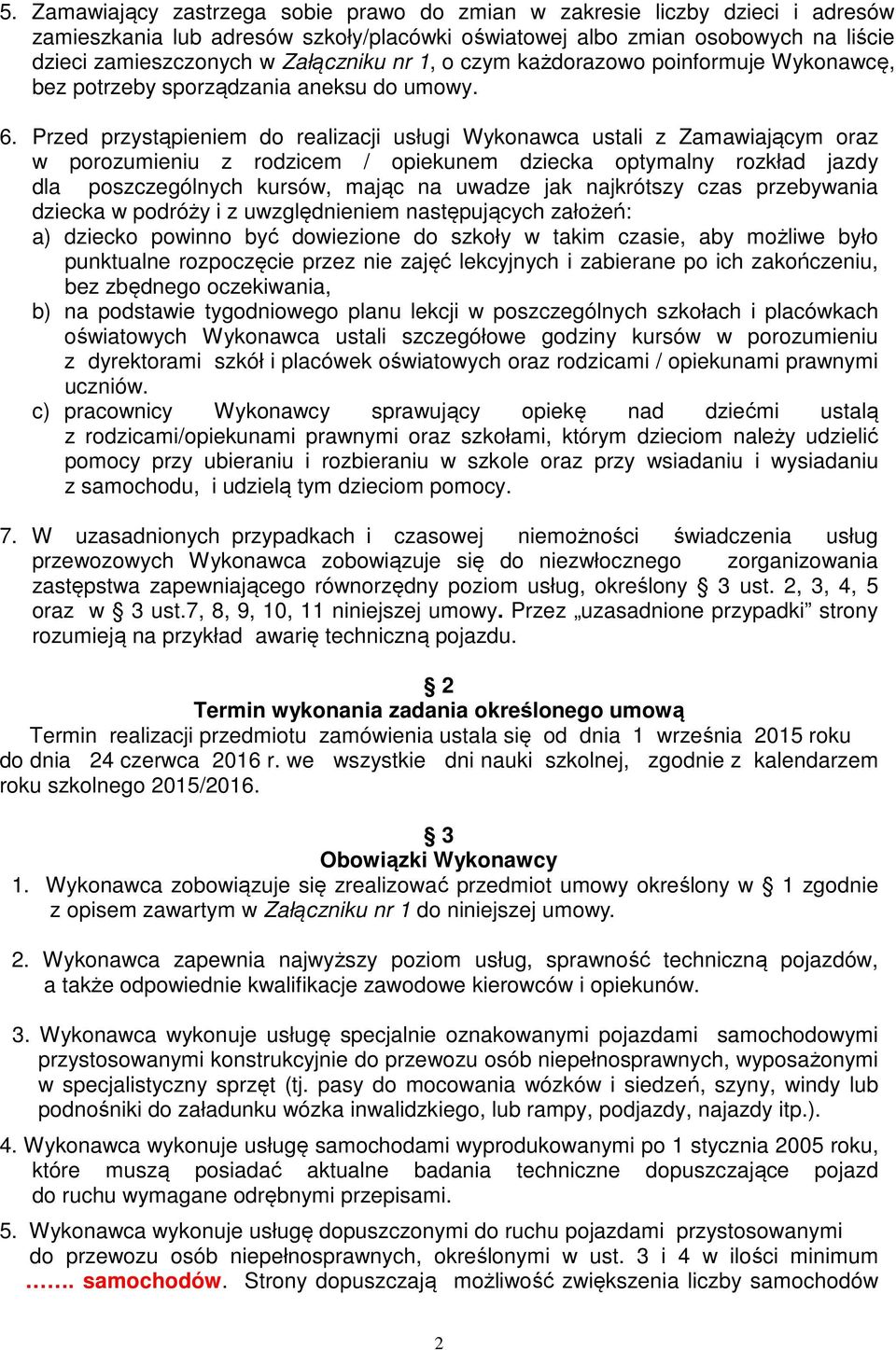 Przed przystąpieniem do realizacji usługi Wykonawca ustali z Zamawiającym oraz w porozumieniu z rodzicem / opiekunem dziecka optymalny rozkład jazdy dla poszczególnych kursów, mając na uwadze jak