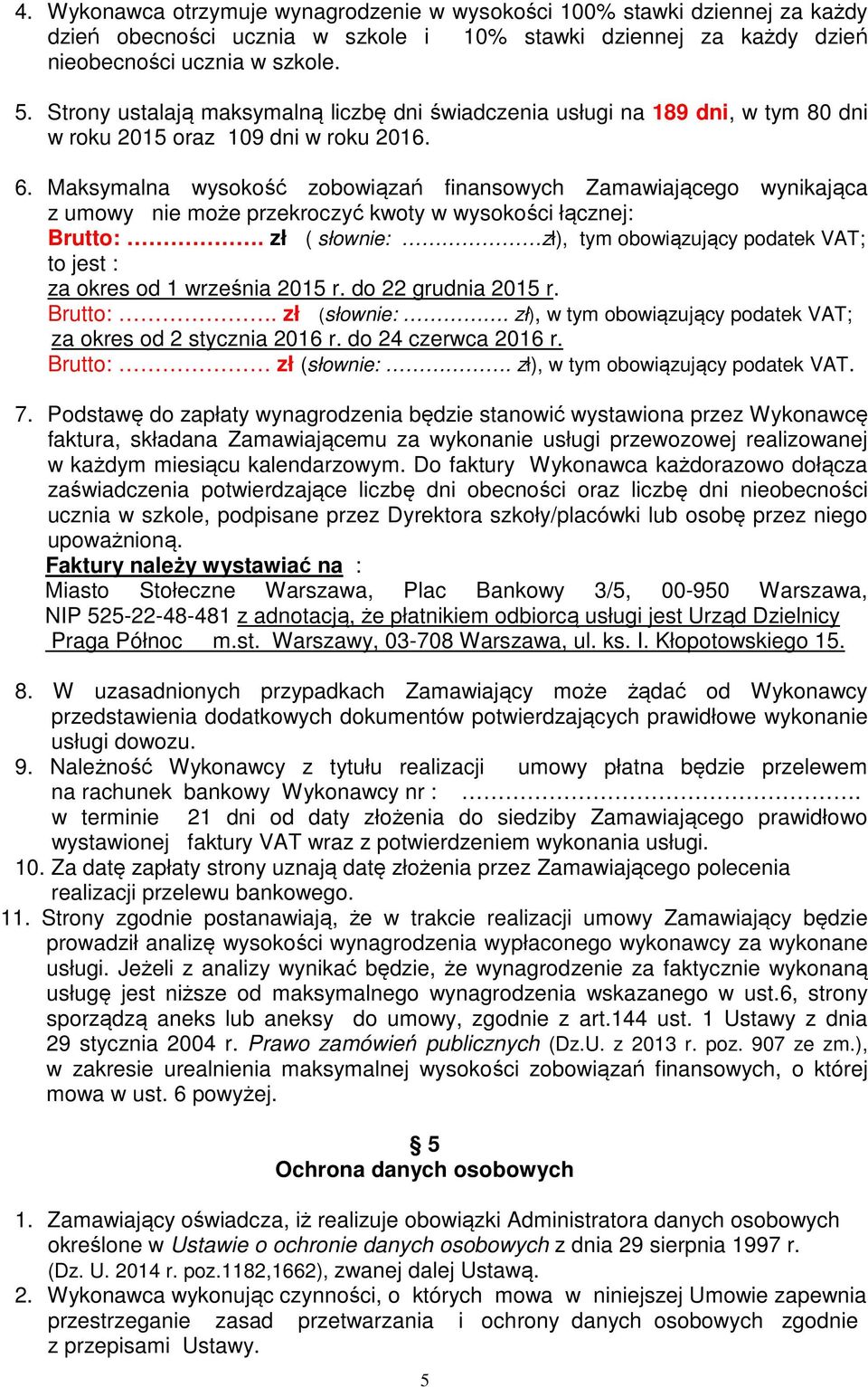 Maksymalna wysokość zobowiązań finansowych Zamawiającego wynikająca z umowy nie może przekroczyć kwoty w wysokości łącznej: Brutto:.