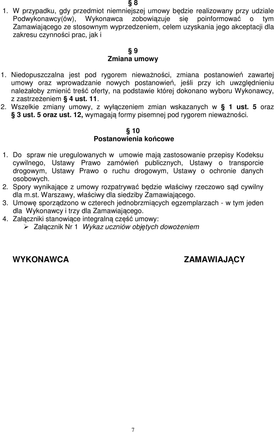 Niedopuszczalna jest pod rygorem nieważności, zmiana postanowień zawartej umowy oraz wprowadzanie nowych postanowień, jeśli przy ich uwzględnieniu należałoby zmienić treść oferty, na podstawie której