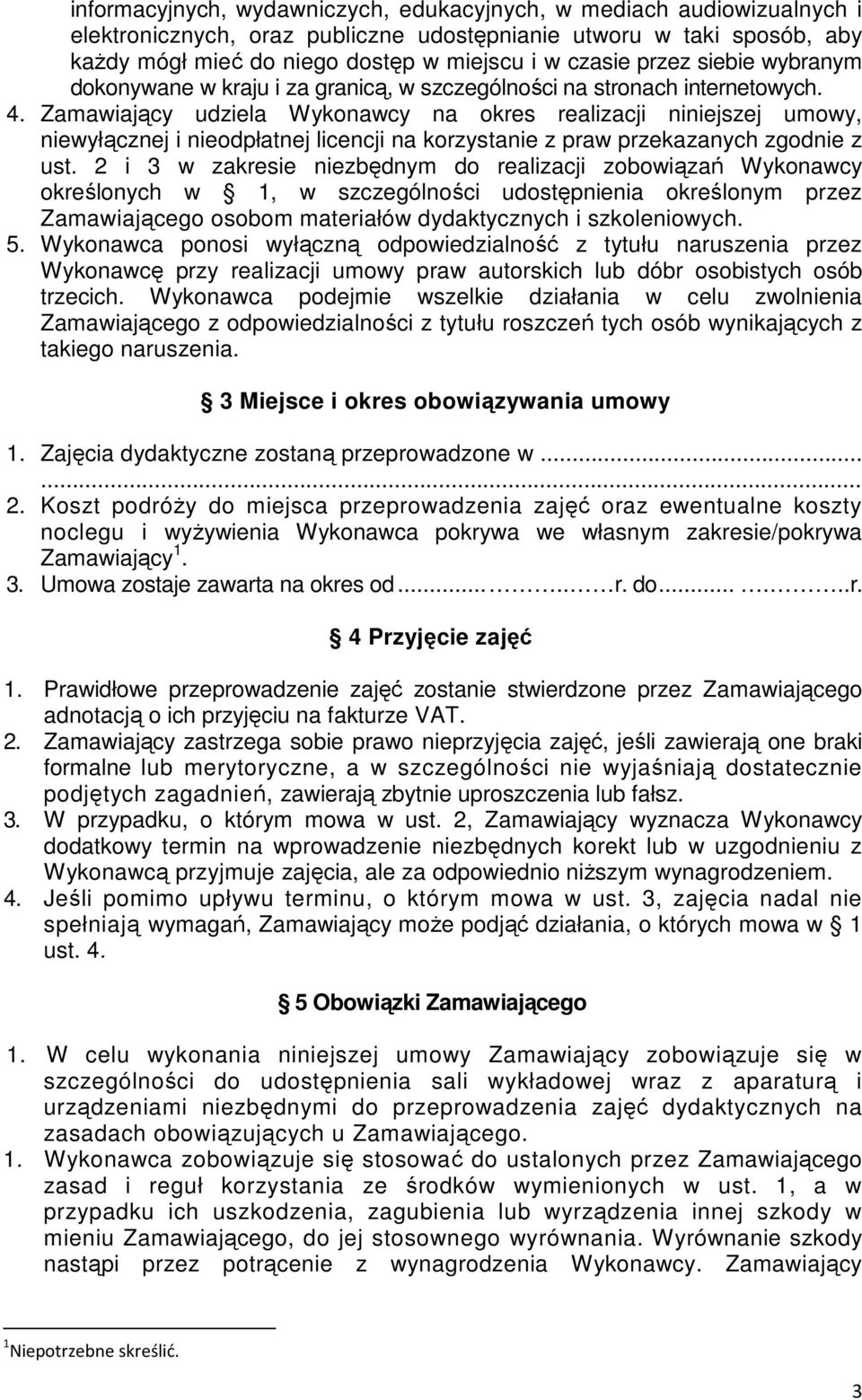 Zamawiający udziela Wykonawcy na okres realizacji niniejszej umowy, niewyłącznej i nieodpłatnej licencji na korzystanie z praw przekazanych zgodnie z ust.