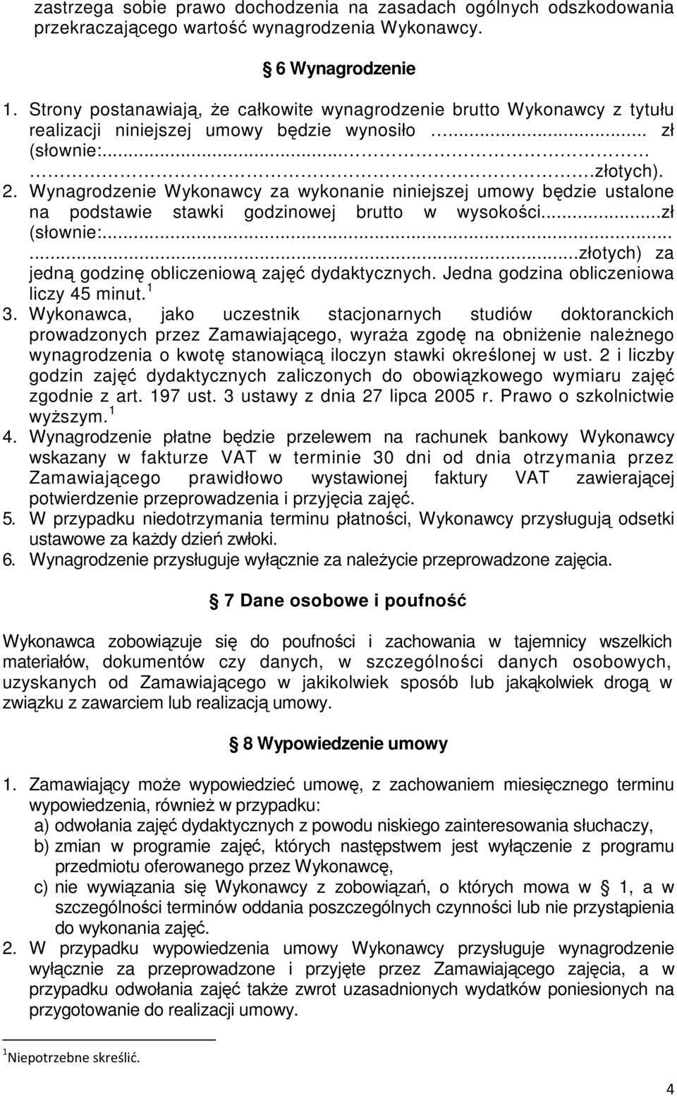 Wynagrodzenie Wykonawcy za wykonanie niniejszej umowy będzie ustalone na podstawie stawki godzinowej brutto w wysokości...zł (słownie:......złotych) za jedną godzinę obliczeniową zajęć dydaktycznych.