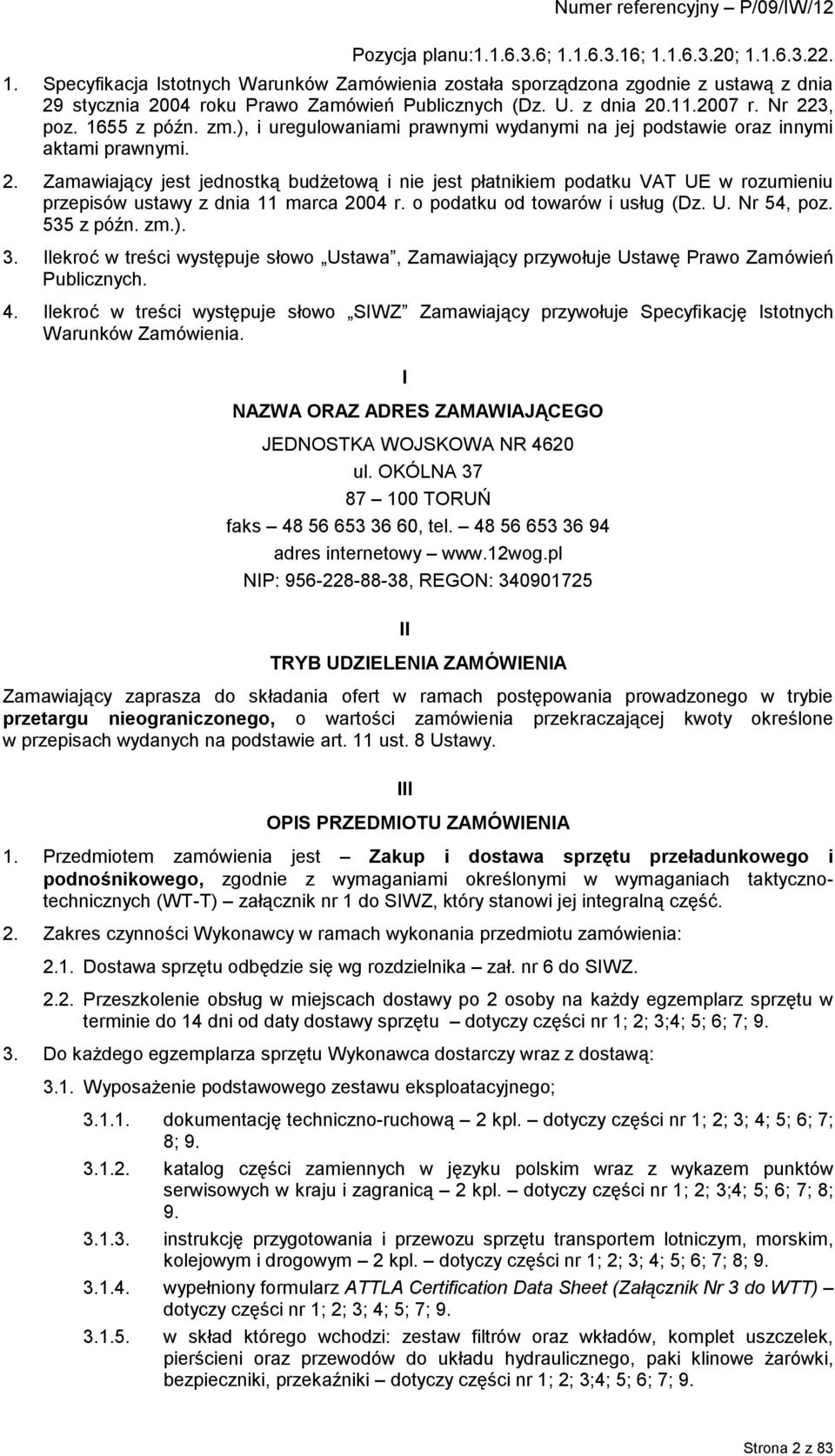 Zamawiający jest jednostką budżetową i nie jest płatnikiem podatku VAT UE w rozumieniu przepisów ustawy z dnia 11 marca 2004 r. o podatku od towarów i usług (Dz. U. Nr 54, poz. 535 z późn. zm.). 3.