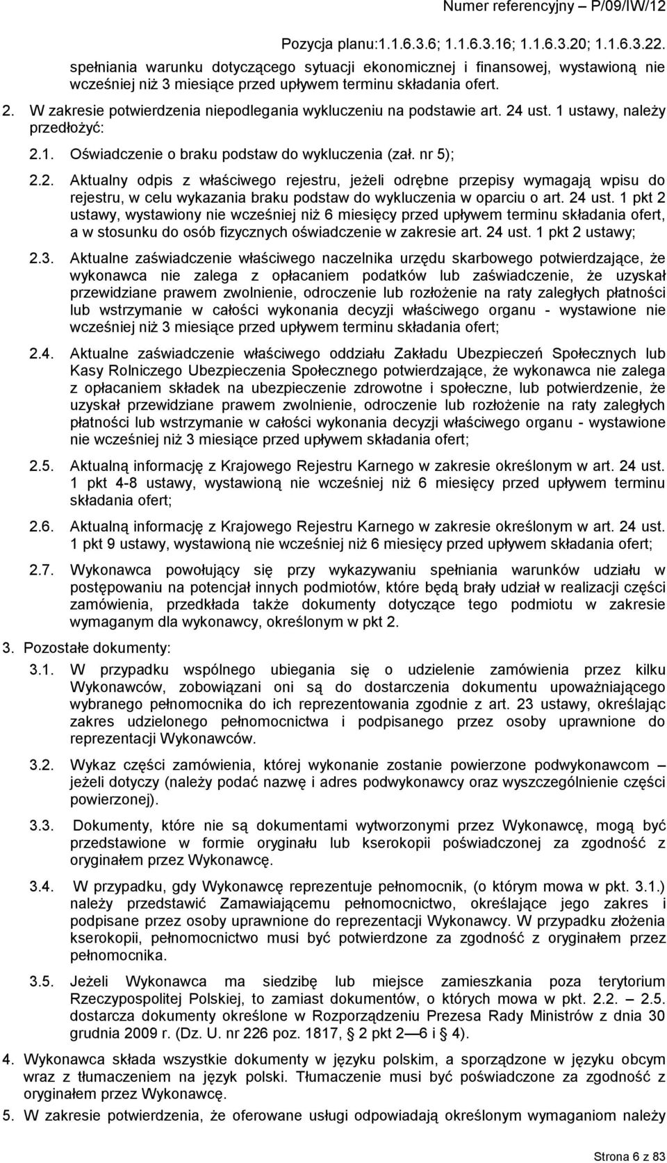 ust. 1 ustawy, należy przedłożyć: 2.1. Oświadczenie o braku podstaw do wykluczenia (zał. nr 5); 2.2. Aktualny odpis z właściwego rejestru, jeżeli odrębne przepisy wymagają wpisu do rejestru, w celu wykazania braku podstaw do wykluczenia w oparciu o art.