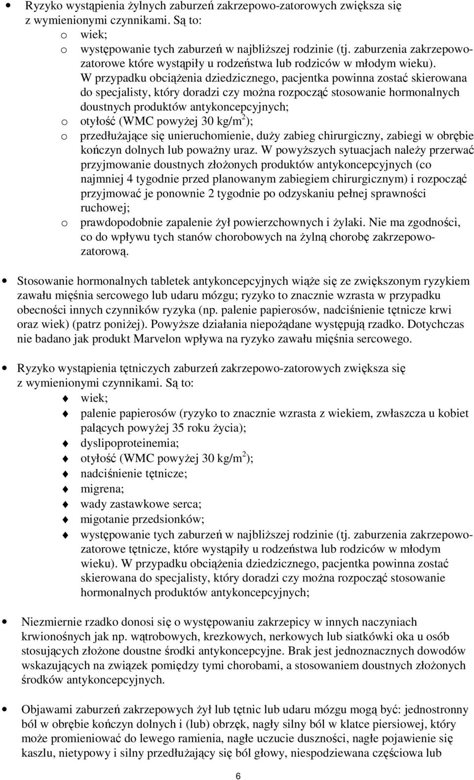 W przypadku obciążenia dziedzicznego, pacjentka powinna zostać skierowana do specjalisty, który doradzi czy można rozpocząć stosowanie hormonalnych doustnych produktów antykoncepcyjnych; o otyłość