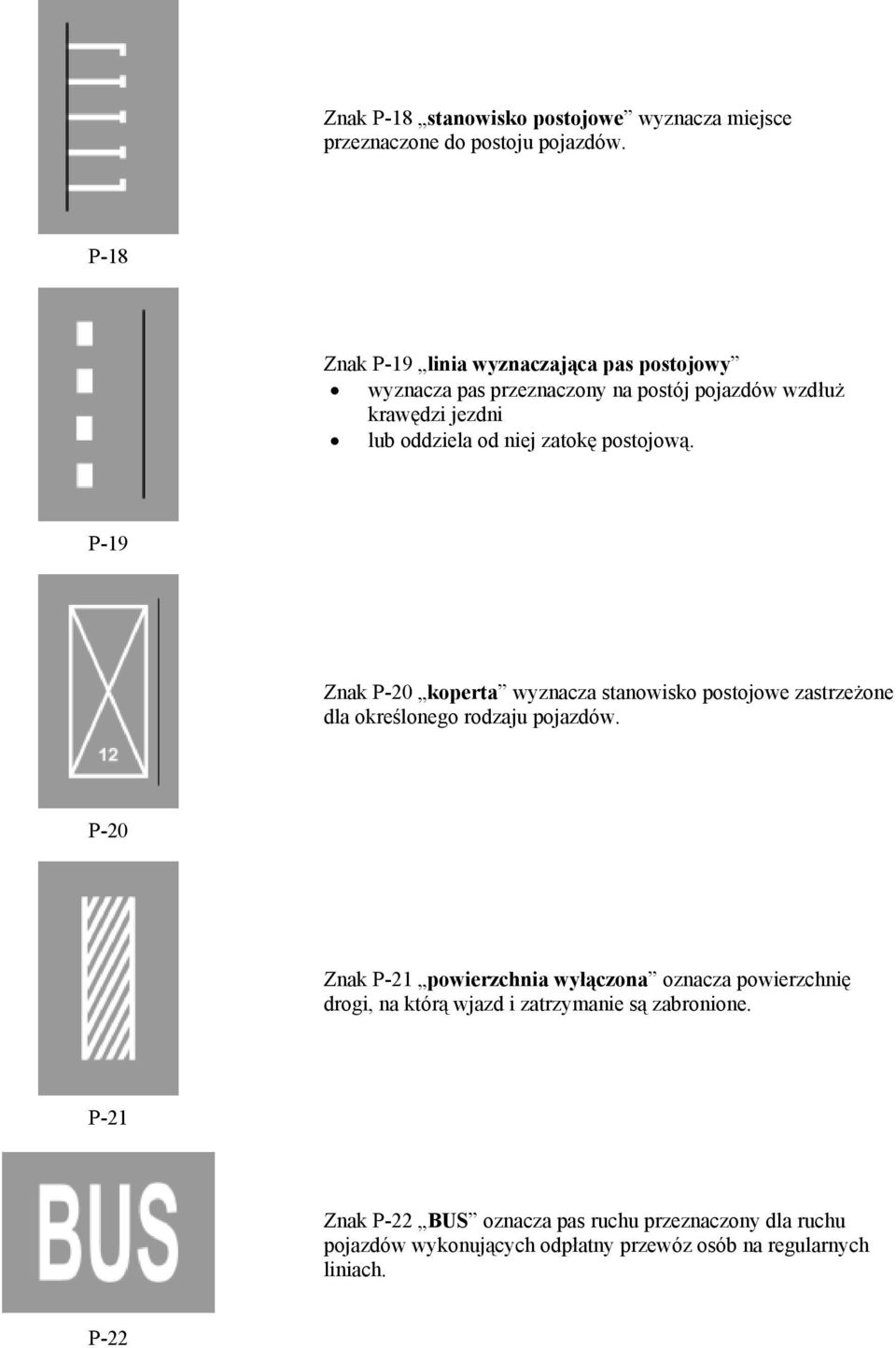 postojową. P-19 Znak P-20 koperta wyznacza stanowisko postojowe zastrzeżone dla określonego rodzaju pojazdów.