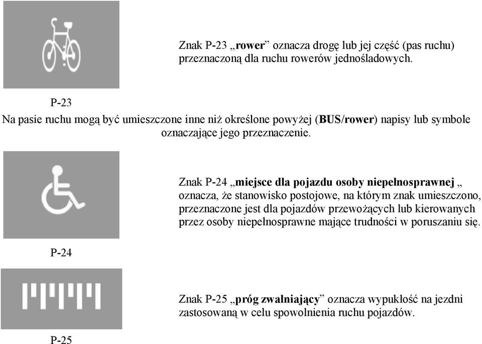 Znak P-24 miejsce dla pojazdu osoby niepełnosprawnej oznacza, że stanowisko postojowe, na którym znak umieszczono, przeznaczone jest dla pojazdów