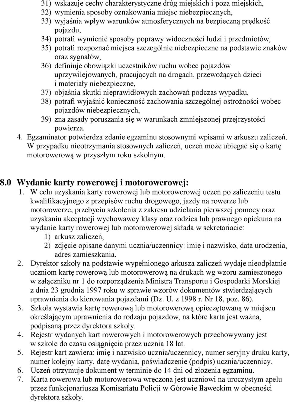 uczestników ruchu wobec pojazdów uprzywilejowanych, pracujących na drogach, przewożących dzieci i materiały niebezpieczne, 37) objaśnia skutki nieprawidłowych zachowań podczas wypadku, 38) potrafi