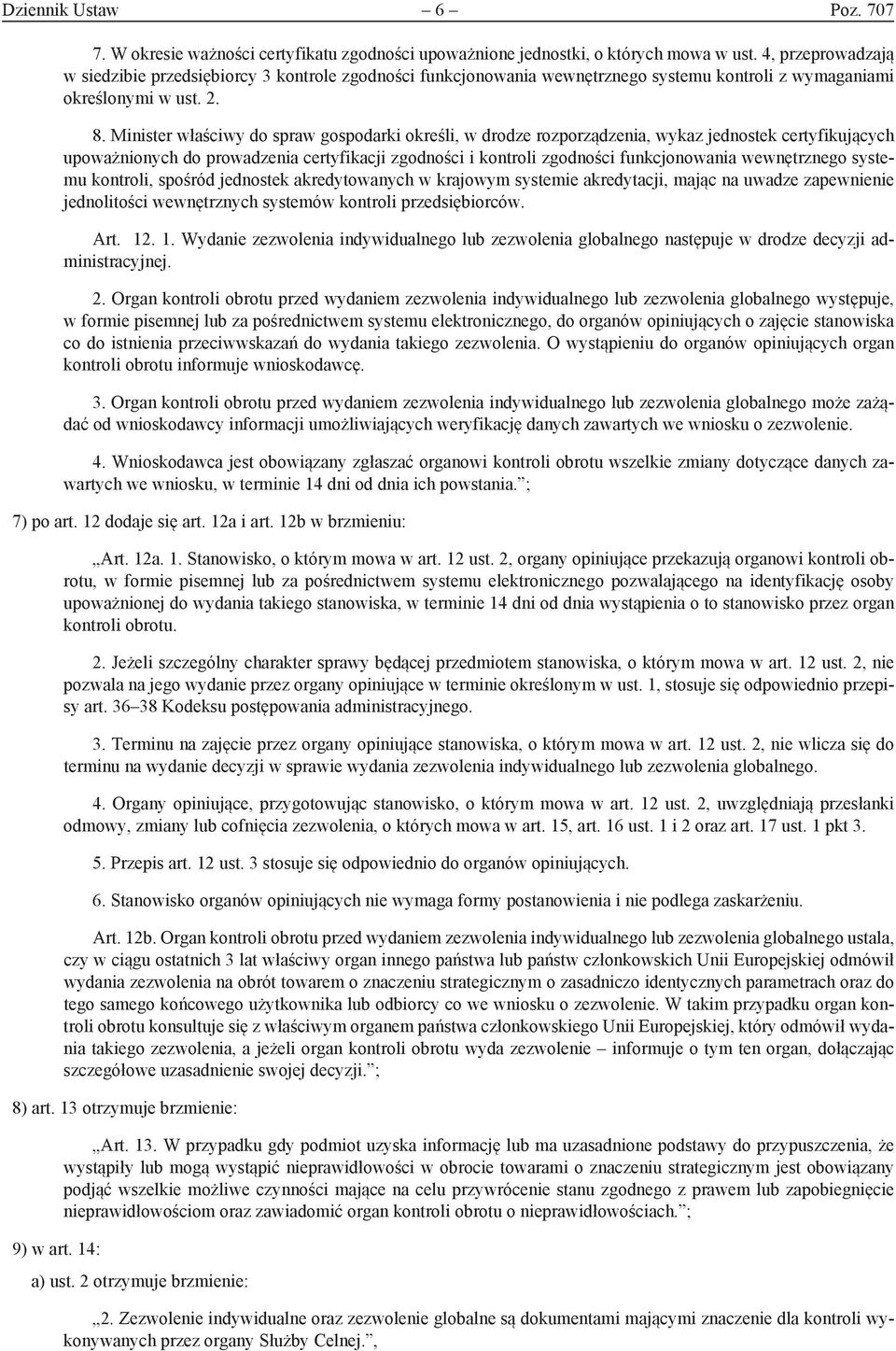 Minister właściwy do spraw gospodarki określi, w drodze rozporządzenia, wykaz jednostek certyfikujących upoważnionych do prowadzenia certyfikacji zgodności i kontroli zgodności funkcjonowania