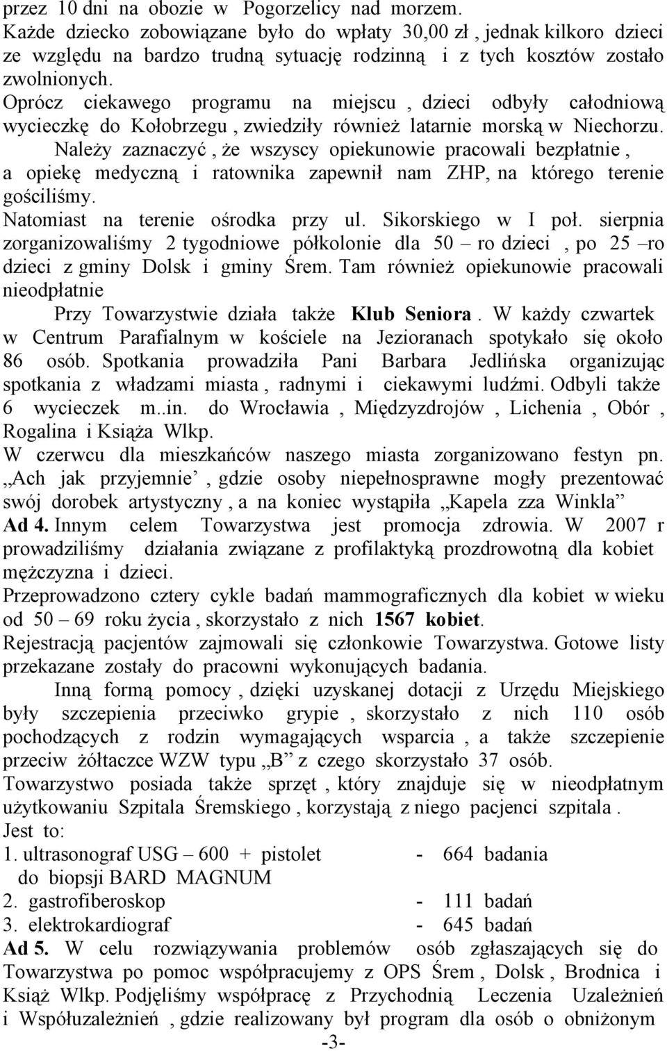 Oprócz ciekawego programu na miejscu, dzieci odbyły całodniową wycieczkę do Kołobrzegu, zwiedziły również latarnie morską w Niechorzu.