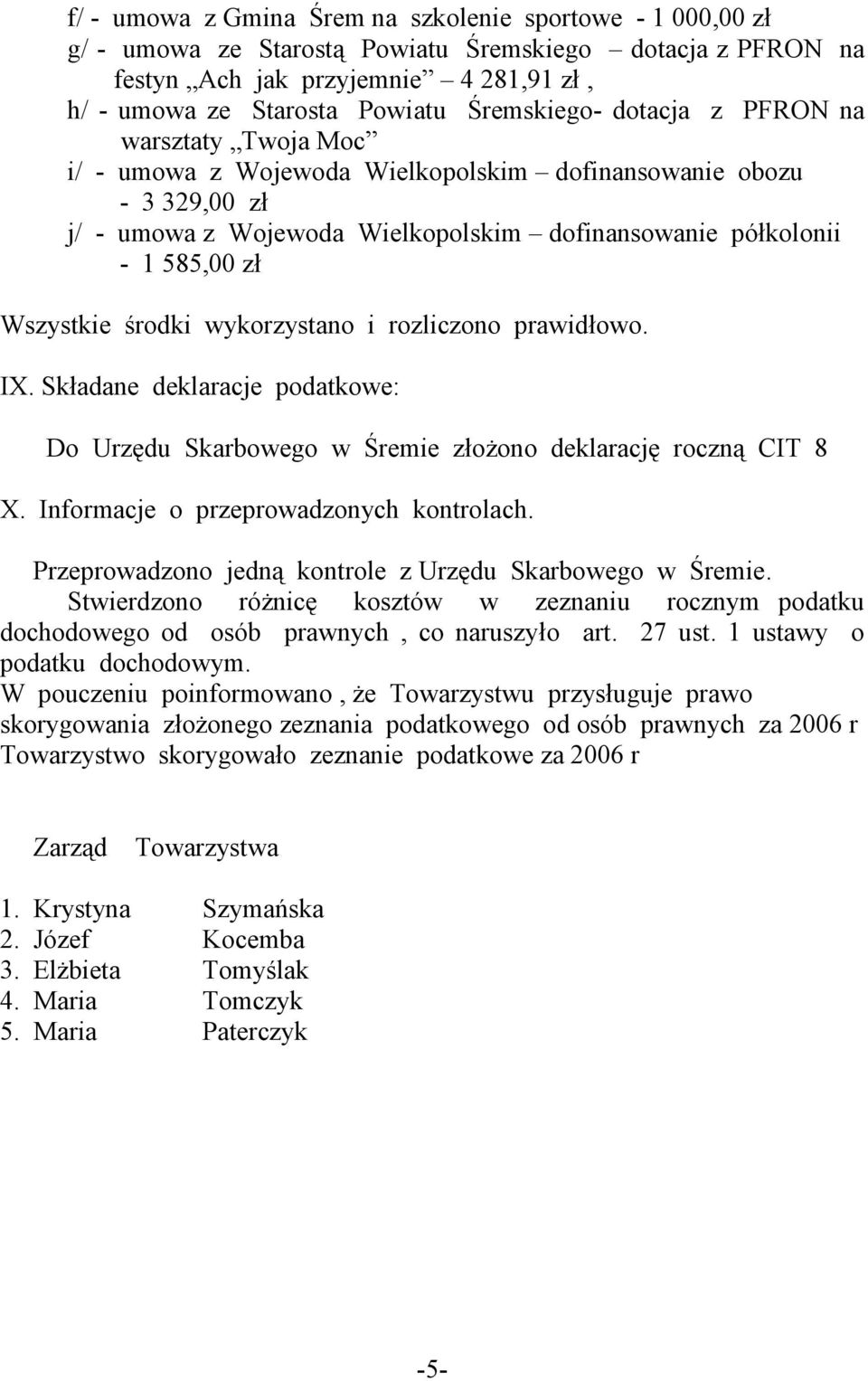 Wszystkie środki wykorzystano i rozliczono prawidłowo. IX. Składane deklaracje podatkowe: Do Urzędu Skarbowego w Śremie złożono deklarację roczną CIT 8 X. Informacje o przeprowadzonych kontrolach.