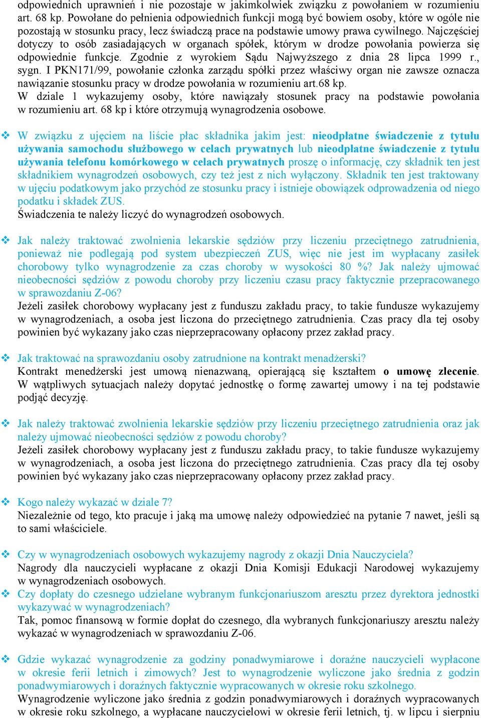 Najczęściej dotyczy to osób zasiadających w organach spółek, którym w drodze powołania powierza się odpowiednie funkcje. Zgodnie z wyrokiem Sądu Najwyższego z dnia 28 lipca 1999 r., sygn.