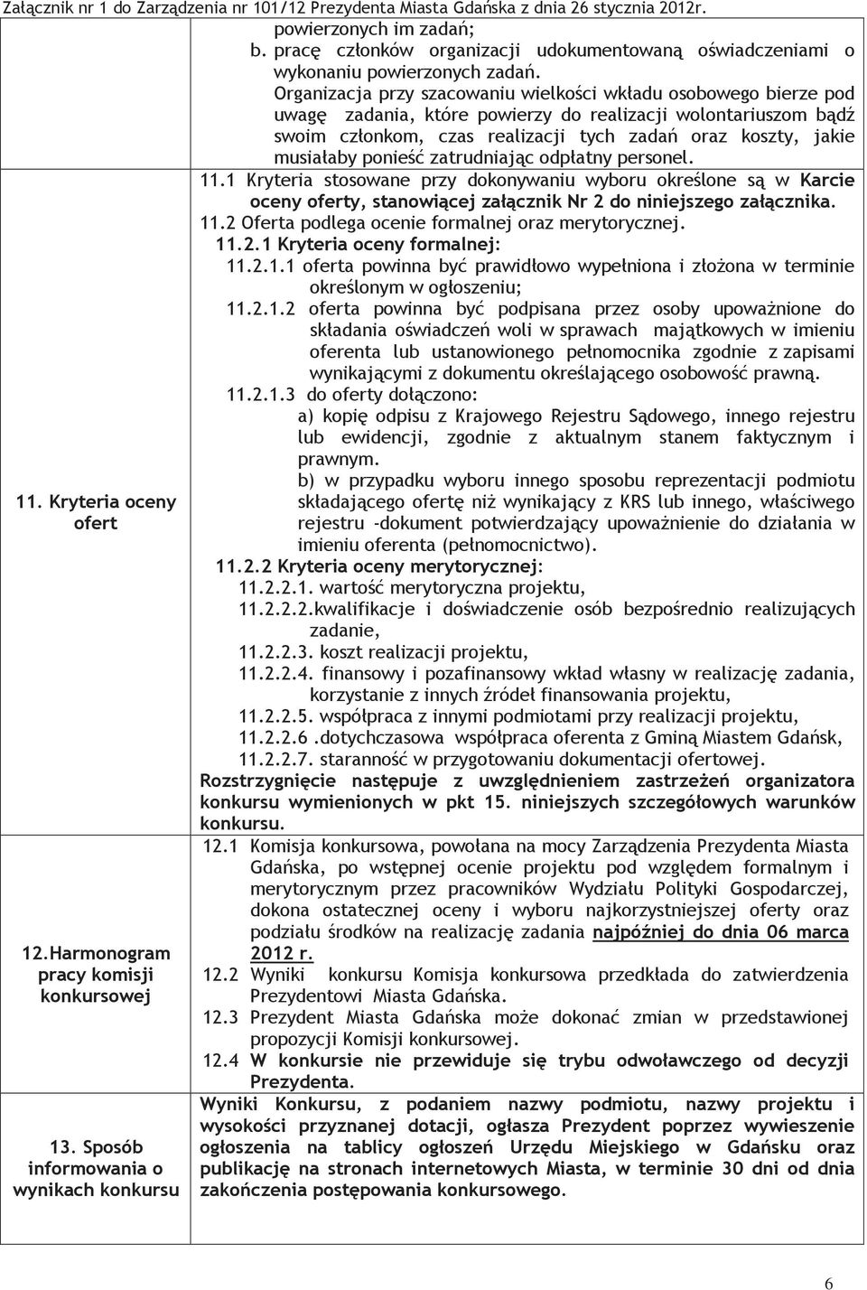 musiałaby ponieść zatrudniając odpłatny personel. 11.1 Kryteria stosowane przy dokonywaniu wyboru określone są w Karcie oceny oferty, stanowiącej załącznik Nr 2 do niniejszego załącznika. 11.2 Oferta podlega ocenie formalnej oraz merytorycznej.