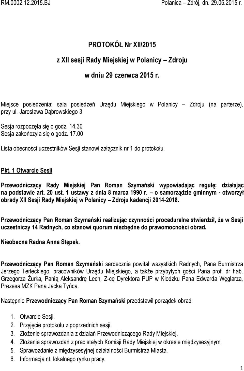 00 Lista obecności uczestników Sesji stanowi załącznik nr 1 do protokołu. Pkt. 1 Otwarcie Sesji Przewodniczący Rady Miejskiej Pan Roman Szymański wypowiadając regułę: działając na podstawie art.