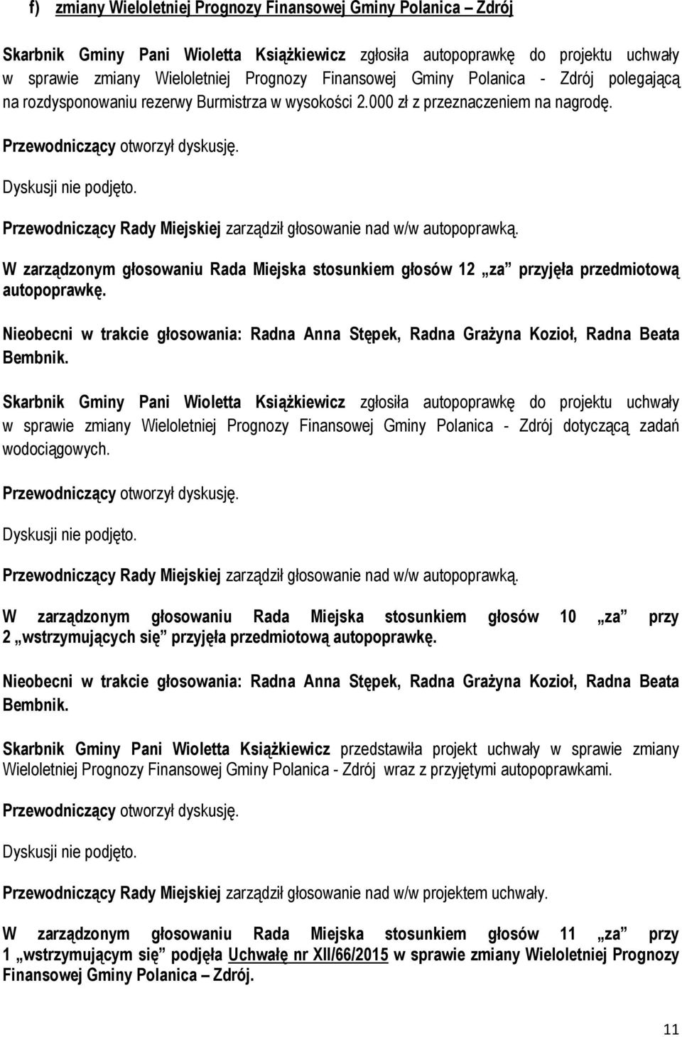 W zarządzonym głosowaniu Rada Miejska stosunkiem głosów 12 za przyjęła przedmiotową autopoprawkę.