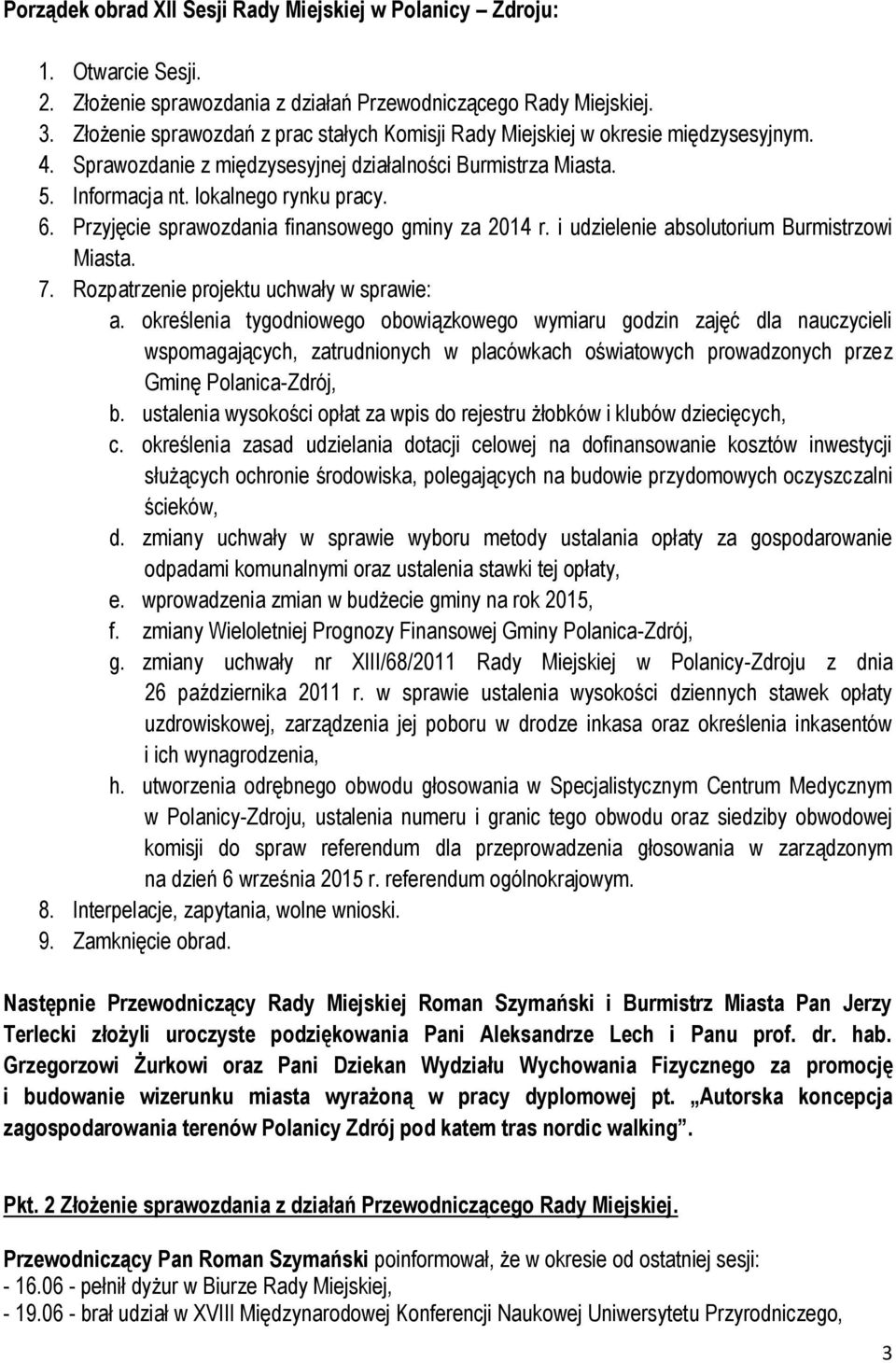 Przyjęcie sprawozdania finansowego gminy za 2014 r. i udzielenie absolutorium Burmistrzowi Miasta. 7. Rozpatrzenie projektu uchwały w sprawie: a.