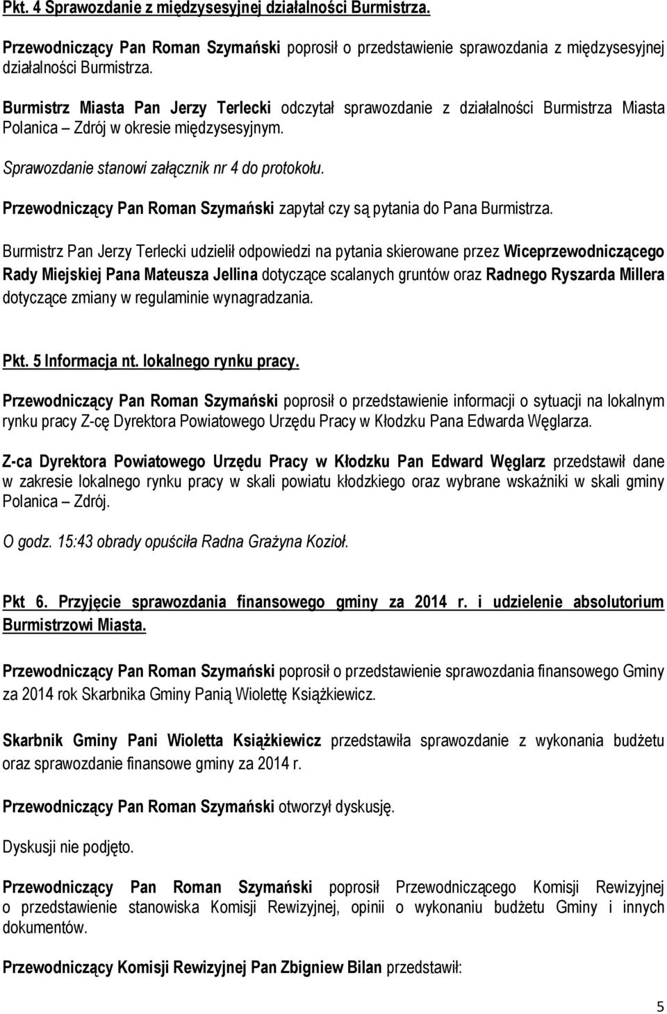Przewodniczący Pan Roman Szymański zapytał czy są pytania do Pana Burmistrza.