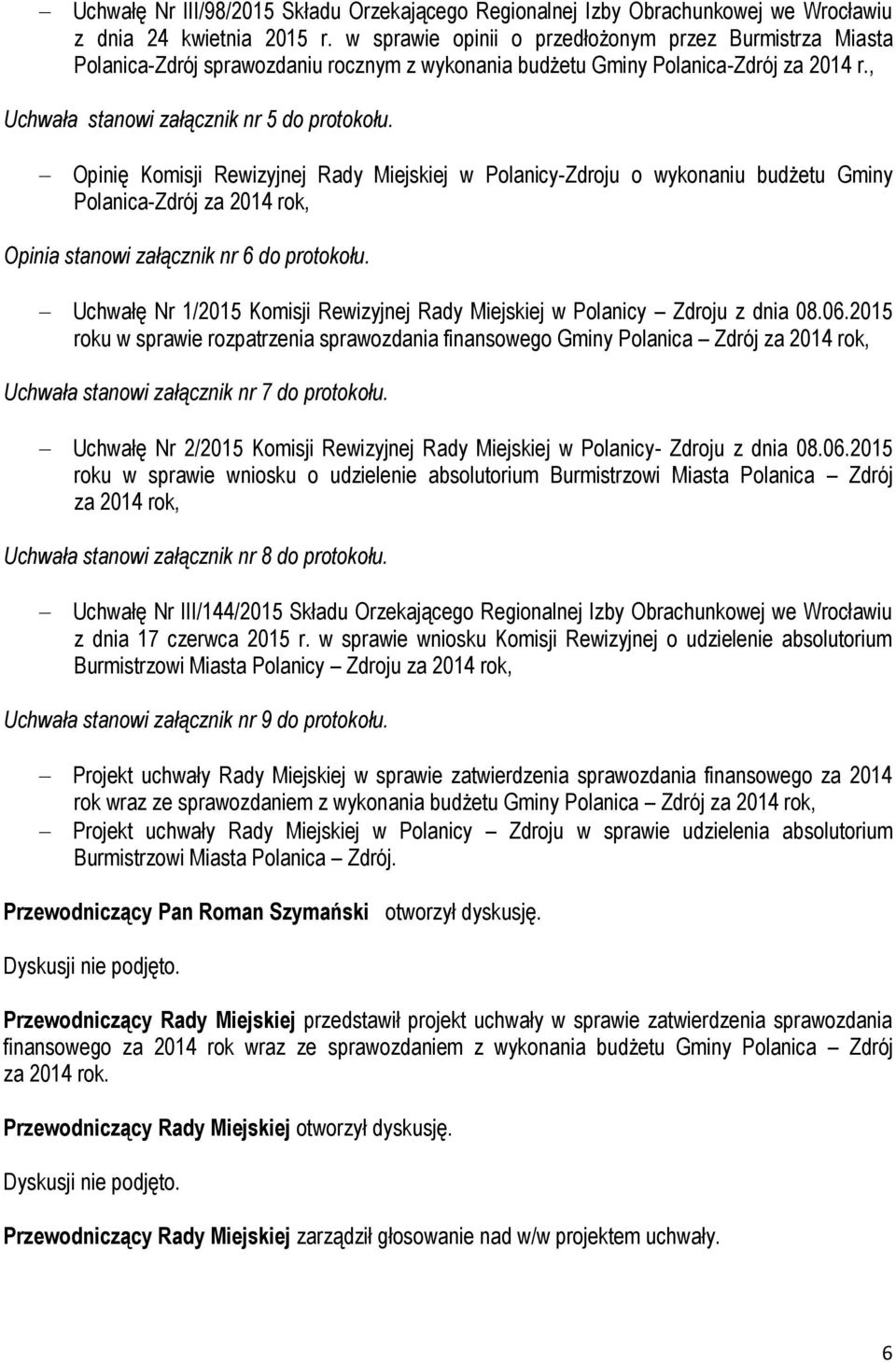 Opinię Komisji Rewizyjnej Rady Miejskiej w Polanicy-Zdroju o wykonaniu budżetu Gminy Polanica-Zdrój za 2014 rok, Opinia stanowi załącznik nr 6 do protokołu.