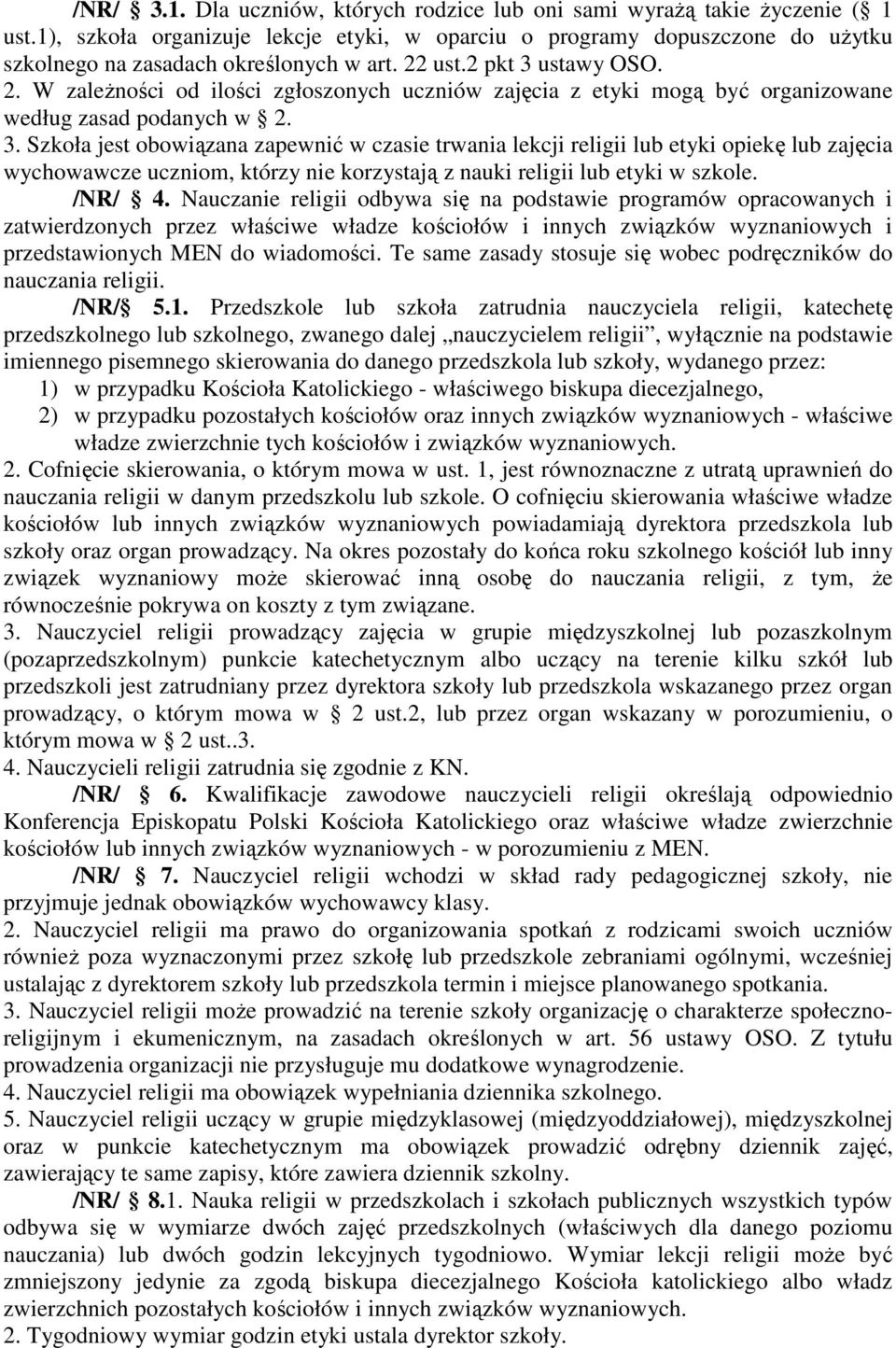 ust.2 pkt 3 ustawy OSO. 2. W zaleŝności od ilości zgłoszonych uczniów zajęcia z etyki mogą być organizowane według zasad podanych w 2. 3. Szkoła jest obowiązana zapewnić w czasie trwania lekcji religii lub etyki opiekę lub zajęcia wychowawcze uczniom, którzy nie korzystają z nauki religii lub etyki w szkole.