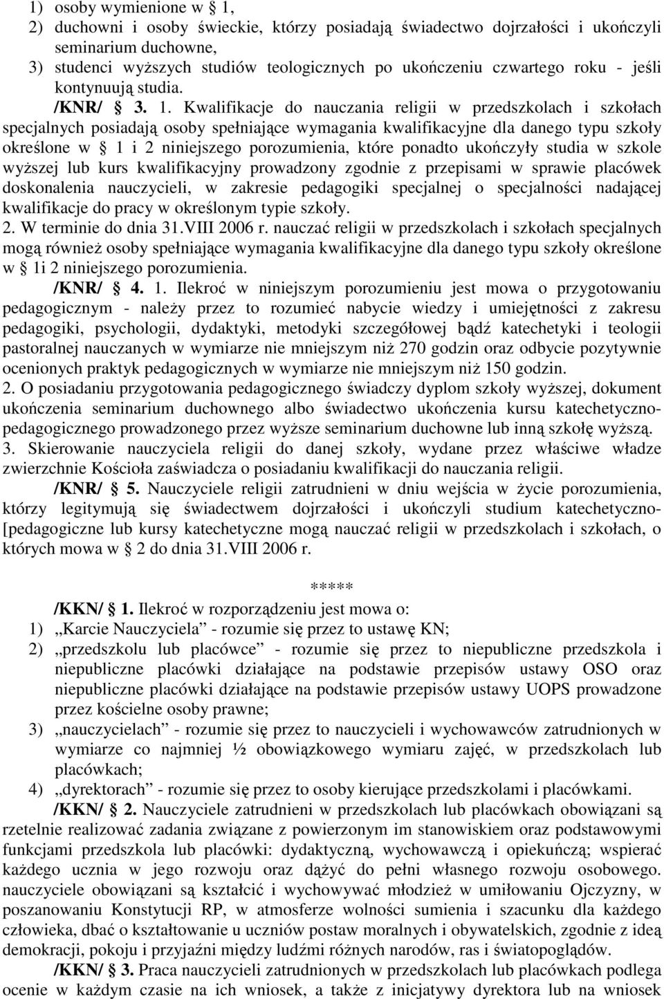 Kwalifikacje do nauczania religii w przedszkolach i szkołach specjalnych posiadają osoby spełniające wymagania kwalifikacyjne dla danego typu szkoły określone w 1 i 2 niniejszego porozumienia, które