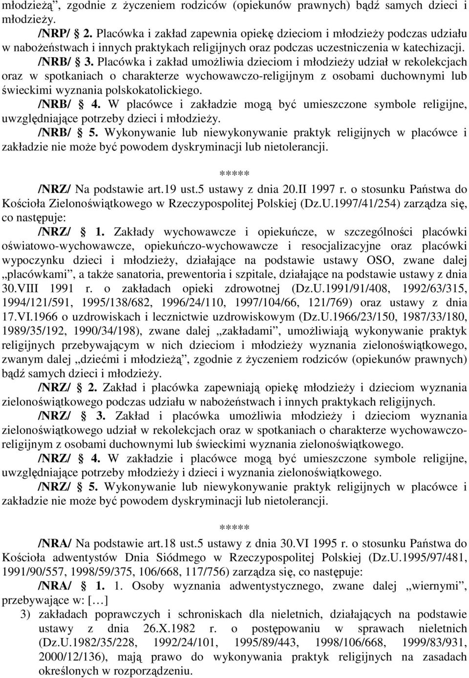 Placówka i zakład umoŝliwia dzieciom i młodzieŝy udział w rekolekcjach oraz w spotkaniach o charakterze wychowawczo-religijnym z osobami duchownymi lub świeckimi wyznania polskokatolickiego. /NRB/ 4.