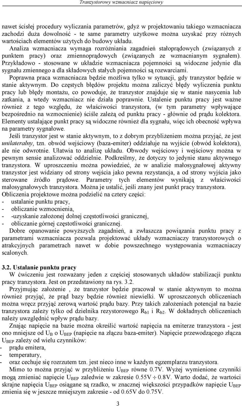 Przykładowo - stosowane w układzie wzmacniacza pojemności są widoczne jedynie dla sygnału zmiennego a dla składowych stałych pojemności są rozwarciami.