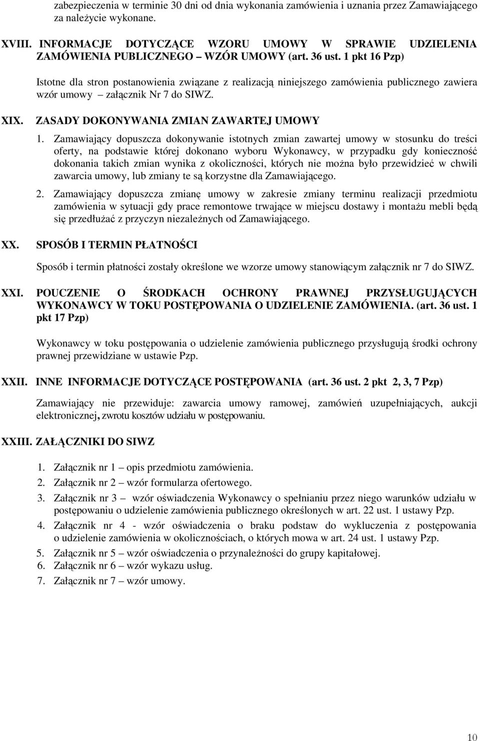 1 pkt 16 Pzp) Istotne dla stron postanowienia związane z realizacją niniejszego zamówienia publicznego zawiera wzór umowy załącznik Nr 7 do SIWZ. XIX. XX. ZASADY DOKONYWANIA ZMIAN ZAWARTEJ UMOWY 1.