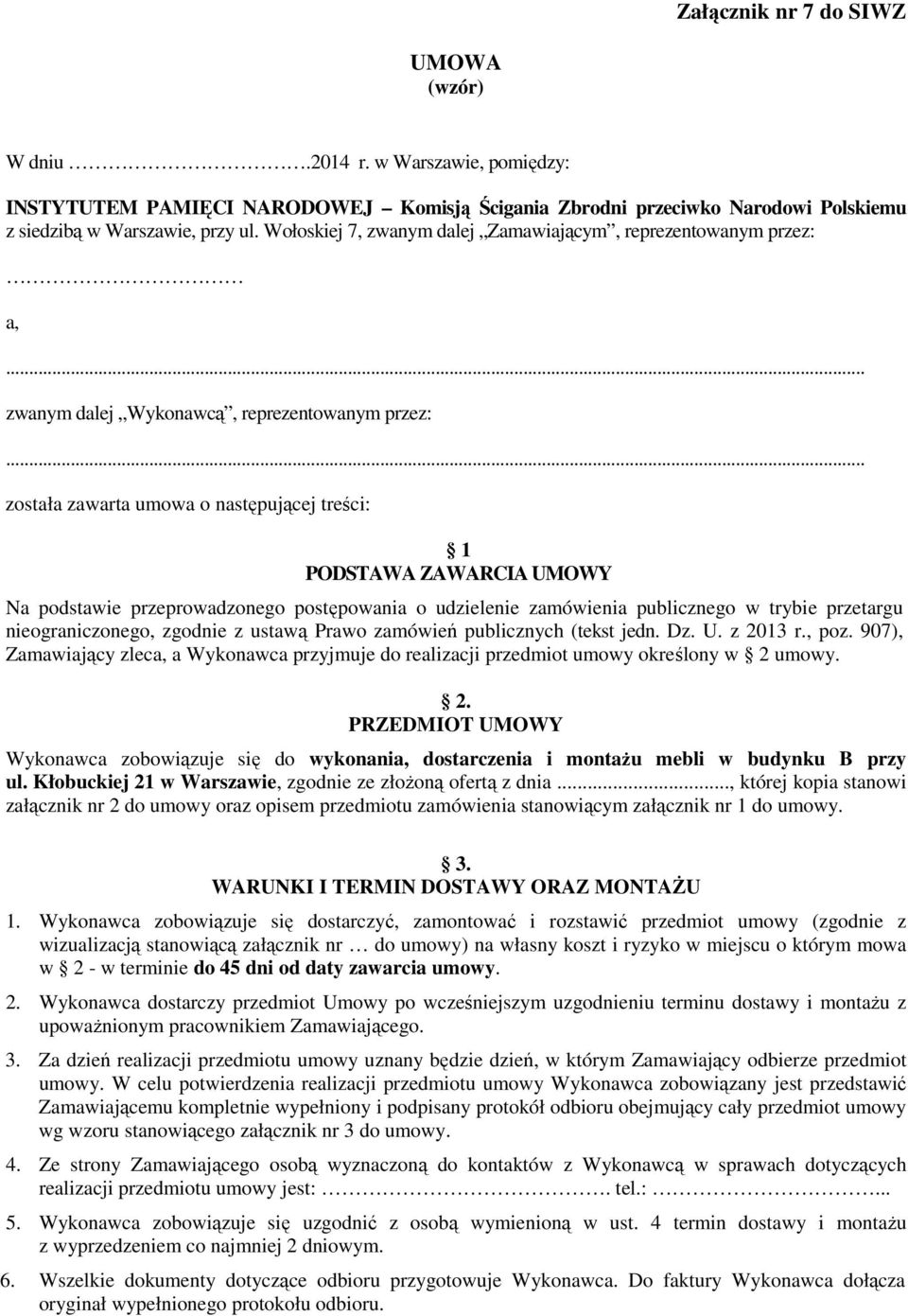 .. została zawarta umowa o następującej treści: 1 PODSTAWA ZAWARCIA UMOWY Na podstawie przeprowadzonego postępowania o udzielenie zamówienia publicznego w trybie przetargu nieograniczonego, zgodnie z