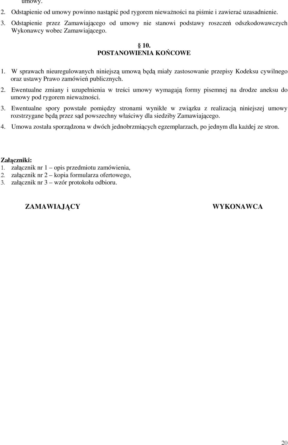 W sprawach nieuregulowanych niniejszą umową będą miały zastosowanie przepisy Kodeksu cywilnego oraz ustawy Prawo zamówień publicznych. 2.