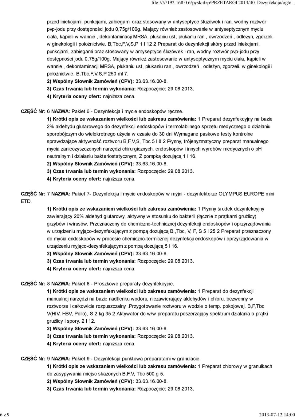 B,Tbc,F,V,S,P 1 l 12 2 Preparat do dezynfekcji skóry przed iniekcjami, punkcjami, zabiegami oraz stosowany w antyseptyce śluzówek i ran, wodny roztwór pvp-jodu przy dostępności jodu 0,75g/100g.