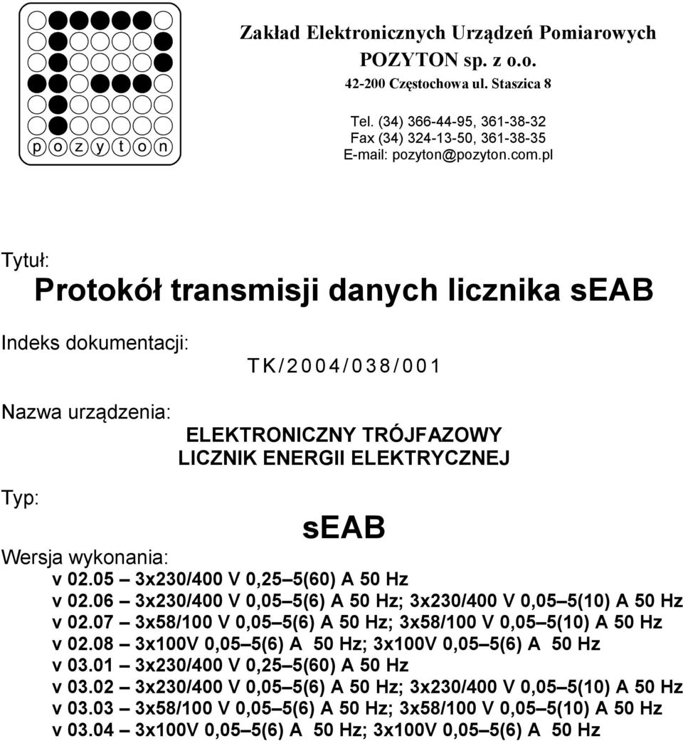 02.05 3x230/400 V 0,25 5(60) A 50 Hz v 02.06 3x230/400 V 0,05 5(6) A 50 Hz; 3x230/400 V 0,05 5(10) A 50 Hz v 02.07 3x58/100 V 0,05 5(6) A 50 Hz; 3x58/100 V 0,05 5(10) A 50 Hz v 02.