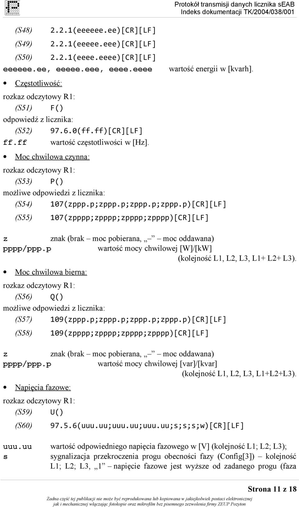 p;zppp.p;zppp.p)[CR][LF] (S55) 107(zpppp;zpppp;zpppp;zpppp)[CR][LF] z znak (brak moc pobierana, moc oddawana) pppp/ppp.p wartość mocy chwilowej [W]/[kW] (kolejność L1, L2, L3, L1+ L2+ L3).