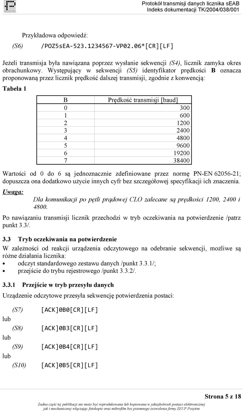 Występujący w sekwencji (S5) identyfikator prędkości B oznacza proponowaną przez licznik prędkość dalszej transmisji, zgodnie z konwencją Tabela 1 B Prędkość transmisji [baud] 0 300 1 600 2 1200 3