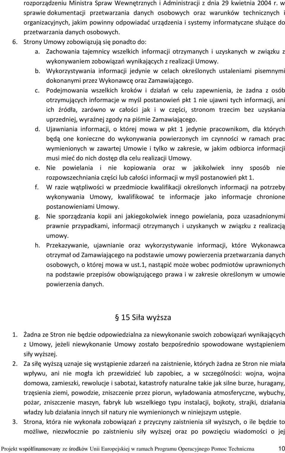 osobowych. 6. Strony Umowy zobowiązują się ponadto do: a. Zachowania tajemnicy wszelkich informacji otrzymanych i uzyskanych w związku z wykonywaniem zobowiązań wynikających z realizacji Umowy. b.