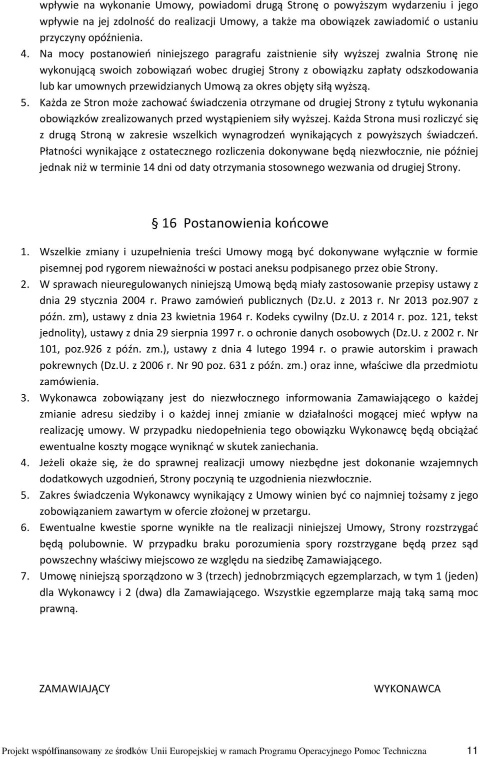 przewidzianych Umową za okres objęty siłą wyższą. 5. Każda ze Stron może zachować świadczenia otrzymane od drugiej Strony z tytułu wykonania obowiązków zrealizowanych przed wystąpieniem siły wyższej.