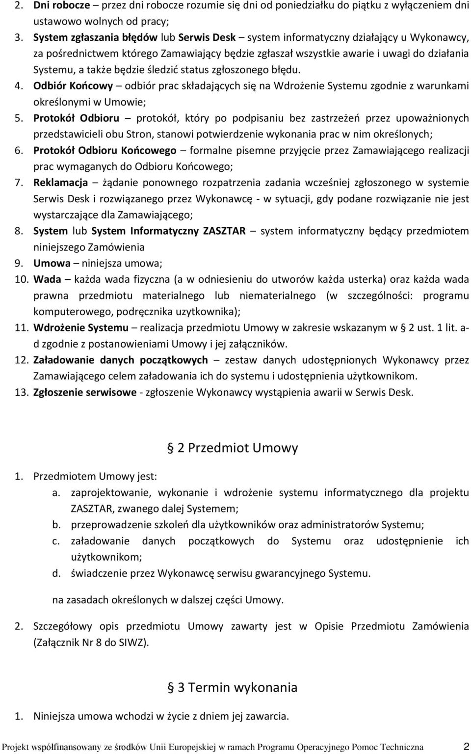 będzie śledzić status zgłoszonego błędu. 4. Odbiór Końcowy odbiór prac składających się na Wdrożenie Systemu zgodnie z warunkami określonymi w Umowie; 5.