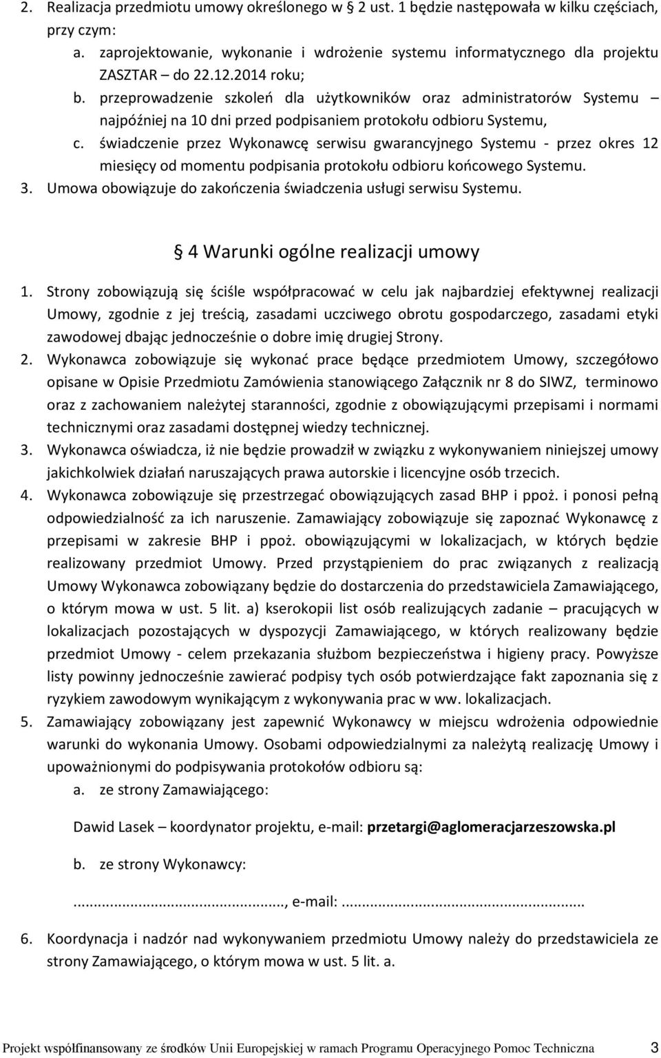 świadczenie przez Wykonawcę serwisu gwarancyjnego Systemu - przez okres 12 miesięcy od momentu podpisania protokołu odbioru końcowego Systemu. 3.