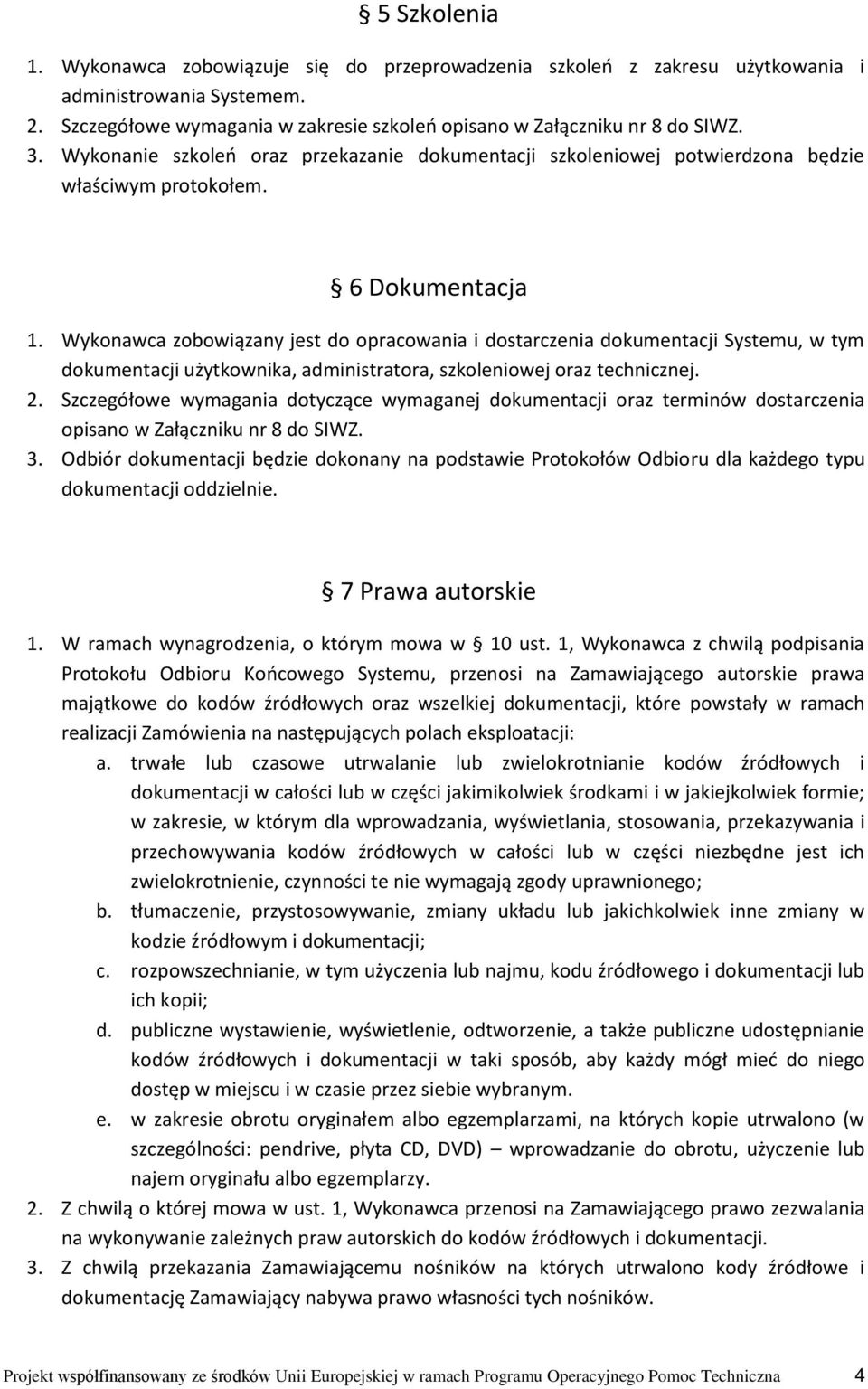 Wykonawca zobowiązany jest do opracowania i dostarczenia dokumentacji Systemu, w tym dokumentacji użytkownika, administratora, szkoleniowej oraz technicznej. 2.