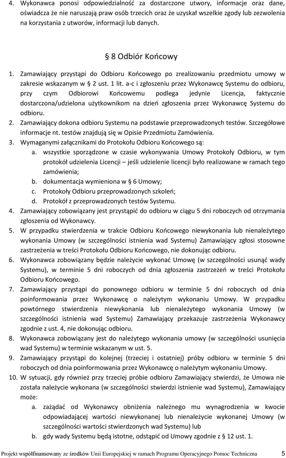 a-c i zgłoszeniu przez Wykonawcę Systemu do odbioru, przy czym Odbiorowi Końcowemu podlega jedynie Licencja, faktycznie dostarczona/udzielona użytkownikom na dzień zgłoszenia przez Wykonawcę Systemu