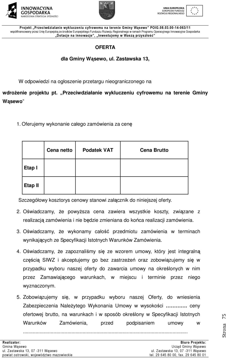 Oświadczamy, że powyższa cena zawiera wszystkie koszty, związane z realizacją zamówienia i nie będzie zmieniana do końca realizacji zamówienia. 3.