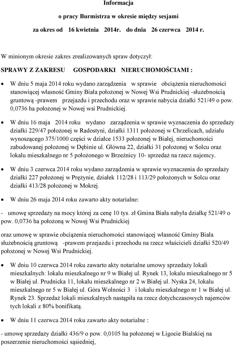 własność Gminy Biała położonej w Nowej Wsi Prudnickiej -służebnością gruntową -prawem przejazdu i przechodu oraz w sprawie nabycia działki 521/49 o pow. 0,0736 ha położonej w Nowej wsi Prudnickiej.