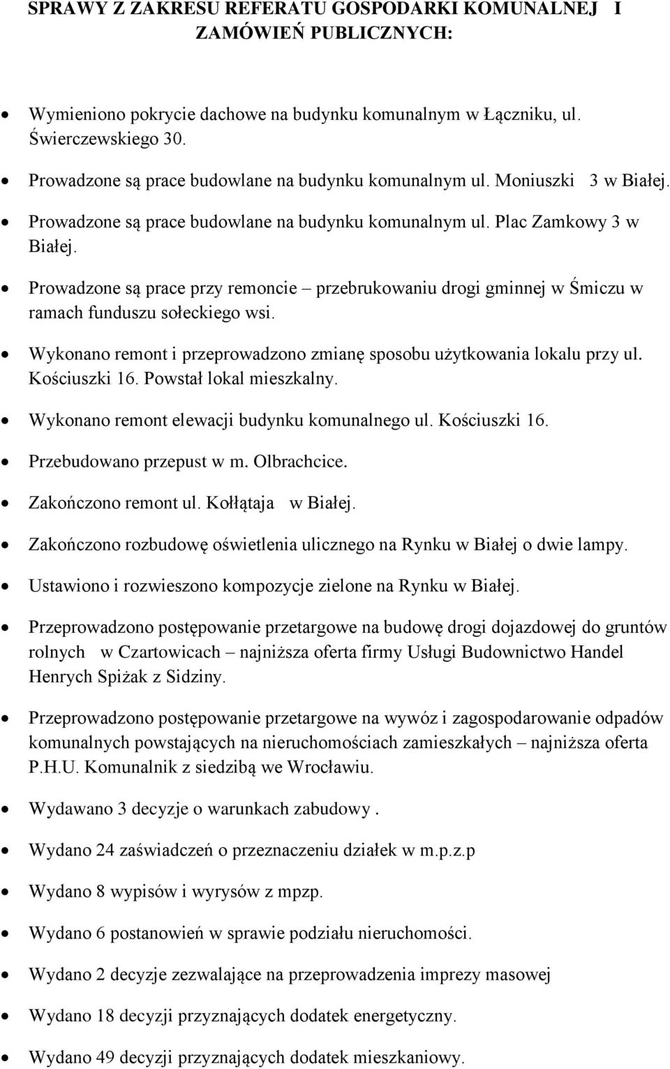 Prowadzone są prace przy remoncie przebrukowaniu drogi gminnej w Śmiczu w ramach funduszu sołeckiego wsi. Wykonano remont i przeprowadzono zmianę sposobu użytkowania lokalu przy ul. Kościuszki 16.