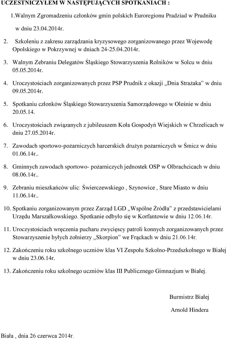 Walnym Zebraniu Delegatów Śląskiego Stowarzyszenia Rolników w Solcu w dniu 05.05.2014r. 4. Uroczystościach zorganizowanych przez PSP Prudnik z okazji Dnia Strażaka w dniu 09.05.2014r. 5.