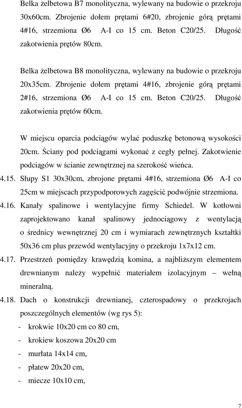 Długość W miejscu oparcia podciągów wylać poduszkę betonową wysokości 20cm. Ściany pod podciągami wykonać z cegły pełnej. Zakotwienie podciągów w ścianie zewnętrznej na szerokość wieńca. 4.15.