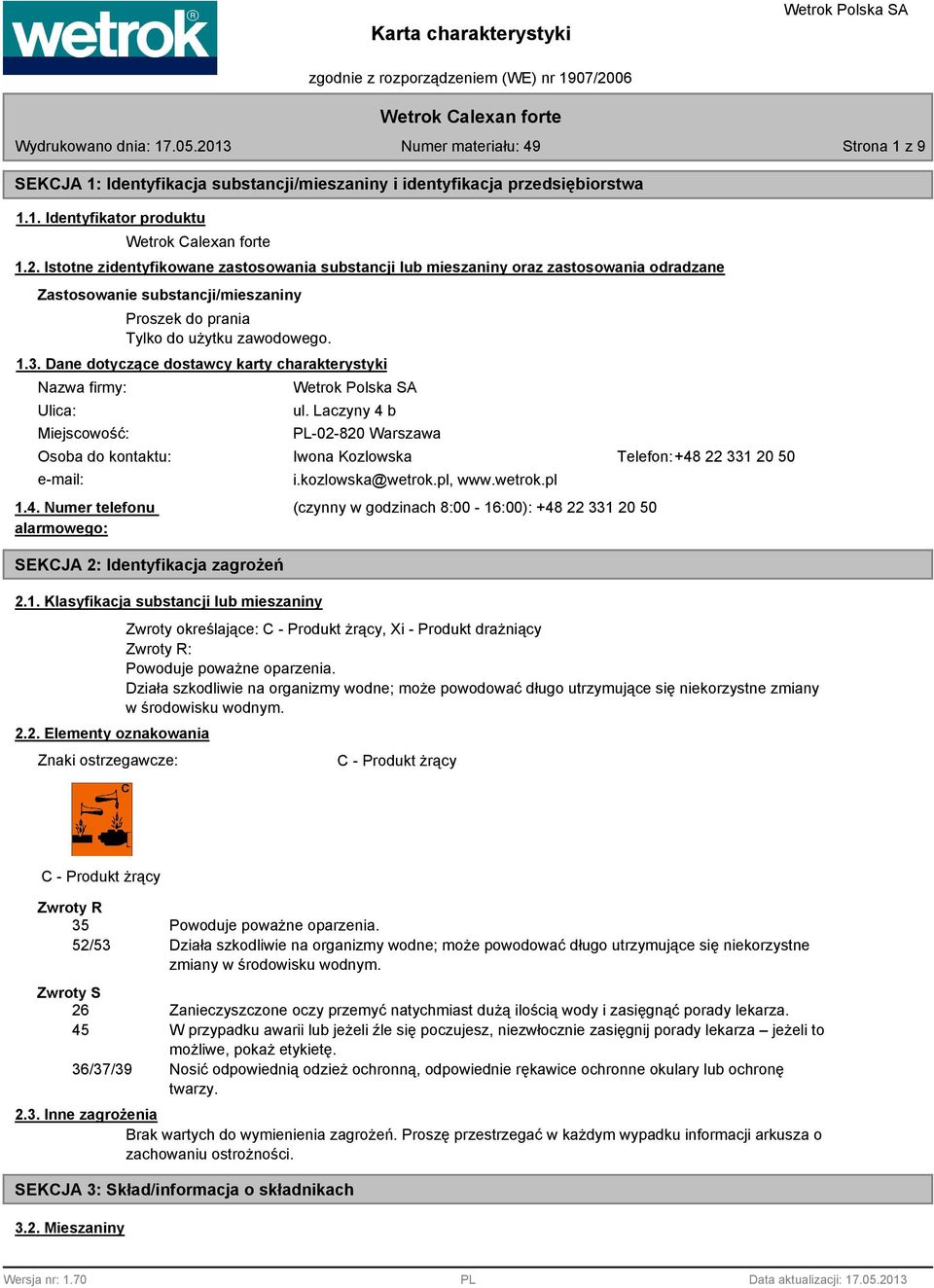 Dane dotyczące dostawcy karty charakterystyki Nazwa firmy: Ulica: Miejscowość: ul. Laczyny 4 b PL-02-20 Warszawa Osoba do kontaktu: Iwona Kozlowska Telefon: +4 22 331 20 50 e-mail: i.kozlowska@wetrok.