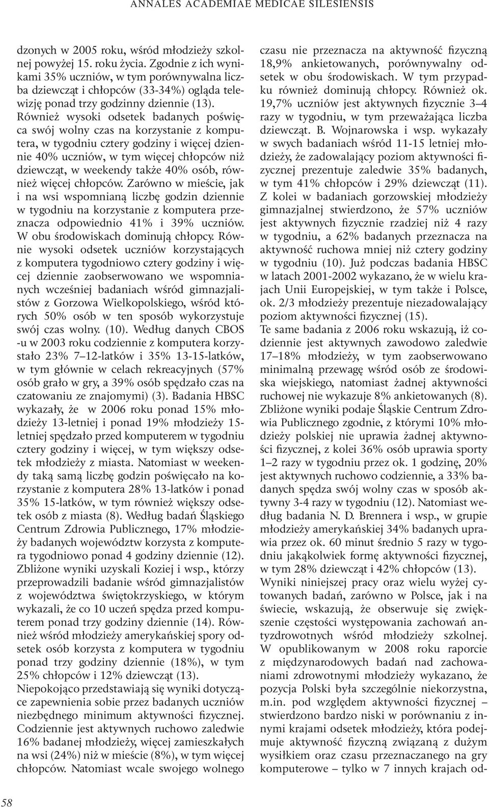 Również wysoki odsetek badanych poświęca swój wolny czas na korzystanie z komputera, w tygodniu cztery godziny i więcej dziennie 40% uczniów, w tym więcej chłopców niż dziewcząt, w weekendy także 40%