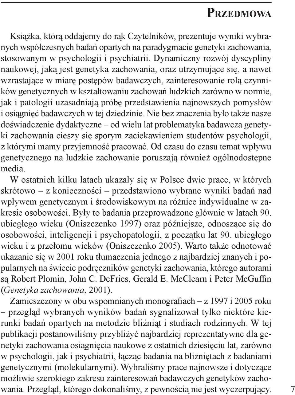 kształtowaniu zachowań ludzkich zarówno w normie, jak i patologii uzasadniają próbę przedstawienia najnowszych pomysłów i osiągnięć badawczych w tej dziedzinie.